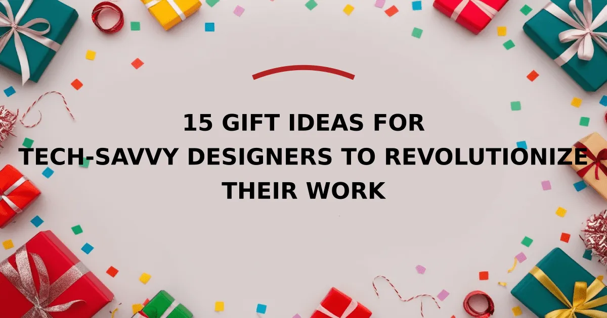 15 Gift Ideas for Tech-Savvy Designers to Revolutionize Their Work